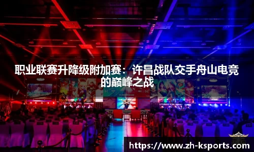 职业联赛升降级附加赛:许昌战队交手舟山电竞的巅峰之战