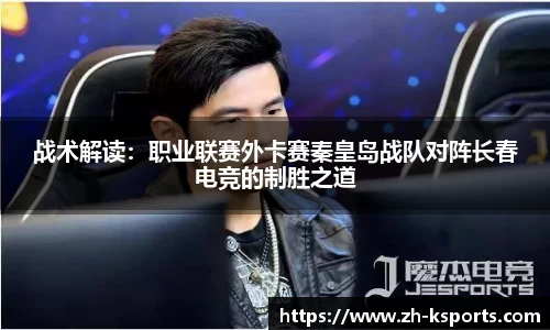 战术解读:职业联赛外卡赛秦皇岛战队对阵长春电竞的制胜之道